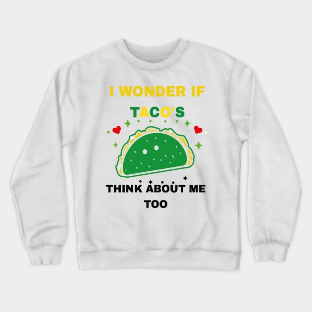 I Wonder If Tacos Think About Me Too Funny Crewneck Sweatshirt by rhazi mode plagget